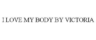 I LOVE MY BODY BY VICTORIA
