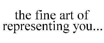 THE FINE ART OF REPRESENTING YOU...