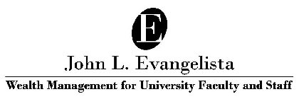 E JOHN L. EVANGELISTA WEALTH MANAGEMENT FOR UNIVERSITY FACULTY AND STAFF