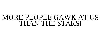 MORE PEOPLE GAWK AT US THAN THE STARS!