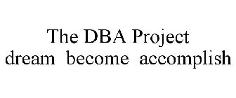 THE DBA PROJECT DREAM BECOME ACCOMPLISH