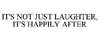 IT'S NOT JUST LAUGHTER, IT'S HAPPILY AFTER