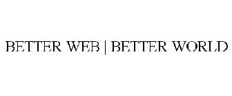 BETTER WEB | BETTER WORLD
