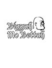 BIGGAH MO BETTAH