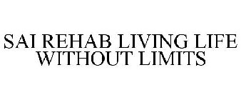 SAI REHAB LIVING LIFE WITHOUT LIMITS