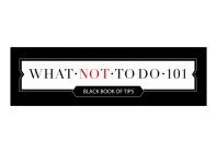 WHAT NOT TO DO 101 BLACK BOOK OF TIPS