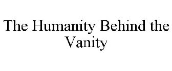 THE HUMANITY BEHIND THE VANITY