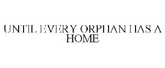 UNTIL EVERY ORPHAN HAS A HOME