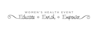 WOMEN'S HEALTH EVENT EDUCATE ENRICH EMPOWER