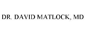 DR. DAVID MATLOCK, MD