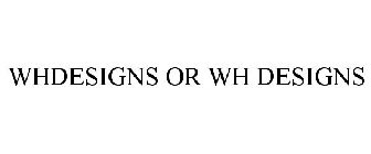 WHDESIGNS OR WH DESIGNS