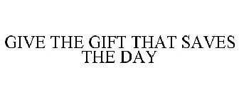 GIVE THE GIFT THAT SAVES THE DAY