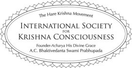 THE HARE KRISHNA MOVEMENT INTERNATIONAL SOCIETY FOR KRISHNA CONSCIOUSNESS FOUNDER-ACHARYA HIS DIVINE GRACE A. C. BHAKTIVEDANTA SWAMI PRABHUPADA