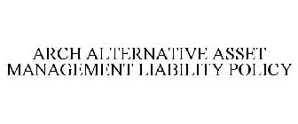 ARCH ALTERNATIVE ASSET MANAGEMENT LIABILITY POLICY