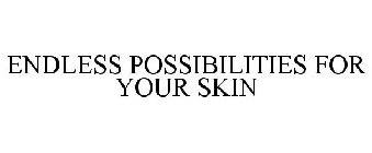 ENDLESS POSSIBILITIES FOR YOUR SKIN