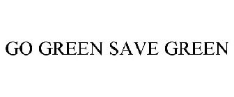 GO GREEN SAVE GREEN