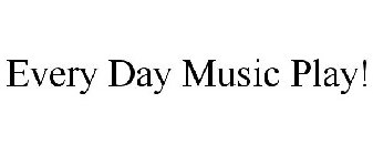 EVERY DAY MUSIC PLAY!