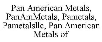 PAN AMERICAN METALS, PANAMMETALS, PAMETALS, PAMETALSLLC, PAN AMERICAN METALS OF