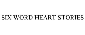 SIX WORD HEART STORIES