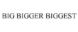 BIG BIGGER BIGGEST