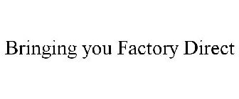 BRINGING YOU FACTORY DIRECT