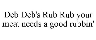 DEB DEB'S RUB RUB YOUR MEAT NEEDS A GOOD RUBBIN'