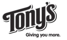 TONY'S GIVING YOU MORE