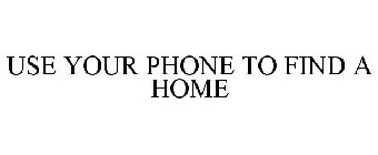 USE YOUR PHONE TO FIND A HOME