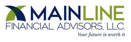 MAINLINE FINANCIAL ADVISORS , LLC YOUR FUTURE IS WORTH IT