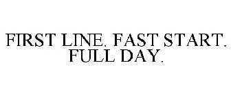 FIRST LINE. FAST START. FULL DAY.