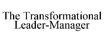 THE TRANSFORMATIONAL LEADER-MANAGER