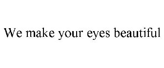 WE MAKE YOUR EYES BEAUTIFUL