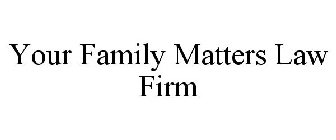 YOUR FAMILY MATTERS LAW FIRM