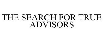 THE SEARCH FOR TRUE ADVISORS
