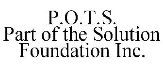 P.O.T.S. PART OF THE SOLUTION FOUNDATION INC.