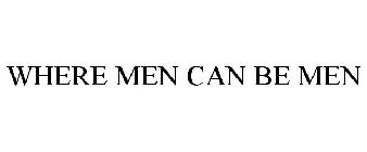 WHERE MEN CAN BE MEN