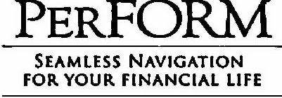 PERFORM SEAMLESS NAVIGATION FOR YOUR FINANCIAL LIFE