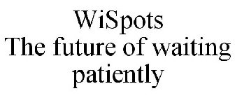 WISPOTS THE FUTURE OF WAITING PATIENTLY