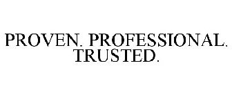 PROVEN. PROFESSIONAL. TRUSTED.