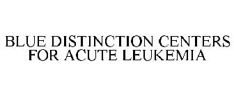 BLUE DISTINCTION CENTERS FOR ACUTE LEUKEMIA