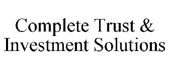 COMPLETE TRUST & INVESTMENT SOLUTIONS