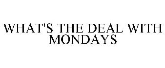 WHAT'S THE DEAL WITH MONDAYS