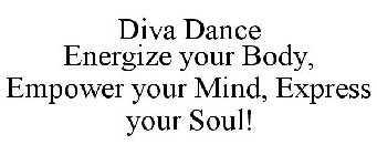 DIVA DANCE ENERGIZE YOUR BODY, EMPOWER YOUR MIND, EXPRESS YOUR SOUL!