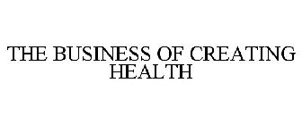 THE BUSINESS OF CREATING HEALTH