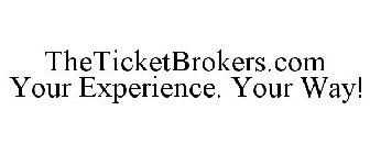 THETICKETBROKERS.COM YOUR EXPERIENCE. YOUR WAY!