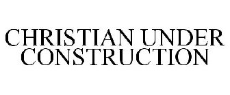 CHRISTIAN UNDER CONSTRUCTION