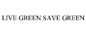 LIVE GREEN SAVE GREEN