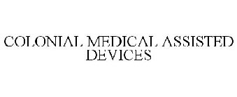 COLONIAL MEDICAL ASSISTED DEVICES