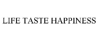 LIFE TASTE HAPPINESS