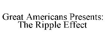 GREAT AMERICANS PRESENTS: THE RIPPLE EFFECT
